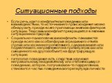 Ситуационные подходы. Если речь идет о конфликтном поведении или взаимодействии, то источники его происхождения можно обнаружить прежде всего при помощи анализа факторов ситуации. Тем самым конфликт превращается в явление ситуационной природы Социально-психологические конфликты понимаются прежде все