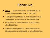 Введение. Цель – рассмотреть конфликты в психодинамических подходах - охарактеризовать ситуационные подходы в изучении конфликтов - изучить когнитивные подходы к конфликтам проанализировать современные тенденции в подходе к конфликтам