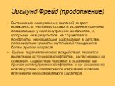 Зигмунд Фрейд (продолжение). Вытеснение сексуальных желаний не дает возможности человеку осознать истинные причины возникающих у него внутренних конфликтов, с которыми он в результате не справляется. Конфликты, не нашедшие разрешения в детстве, потенциально чреваты патологией поведения в более зрело