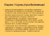 Карен Хорни (продолжение). Невротический конфликт всегда бессознателен: внутренние противоречия поглощают человека, не оставляют ему выбора, делают его беспомощным. Человек невротического склада действует сразу в двух направлениях, которые являются несовместимыми: им движет агрессивное стремление к 