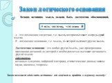 Закон логического основания. Всякая истинная мысль должна быть достаточно обоснованной. - А - это логическое следствие, т.е. мысль, которая вытекает из предыдущей мысли; - В - логическое основание, т.е. мысль, из которой вытекает другая мысль. Достаточное основание - это любая другая мысль, уже пров