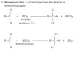 V. Взаимодействие с пятихлористым фосфором и тионилхлоридом: O Cl // │ R—C + PCl5 —————→ R—C—H + POCl3 \ хлорид │ H фосфора ( V ) Cl. O Cl // │ R—C + SOCl2 —————→ R—C—H + SO2↑ \ тионилхлорид │ H Cl