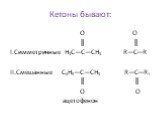 Кетоны бывают: O О ║ ║ I.Симметричные Н3С—С—СН3 R—C—R II.Смешанные С6Н5—С—СН3 R—C—R1 ║ ║ О O ацетофенон