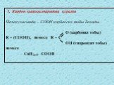 1. Карбон қышқылдарының құрамы Молекуласында – СООН карбоксил тобы болады. O (карбонил тобы) R – (COOH)x немесе R – C ОН (гидроксил тобы) немесе CnH2n+1 COOH