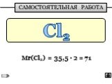 Cl2 Мr(Cl2) = 35,5 ∙ 2 = 71