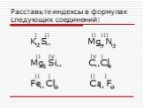 Расставьте индексы в формулах следующих соединений: K S Mg N Mg Si C Cl Fe Cl Ca F .. 4