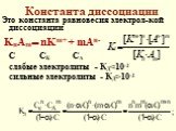 Константа диссоциации. Это константа равновесия электрол-кой диссоциации KnAm nKm+ + mAn- С СК СА слабые электролиты - КД10-2