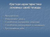 Краткая характеристика основных свойств воды. Прозрачность Отсутствие запаха Способность растворять вещества Способность расширяться и сжиматься Три состояния воды