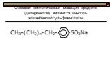 Основой синтетических моющих средств (детергентов) является Na-cоль алканбензолсульфокислоты. CH3-(CH2)n-CH2- -SO3Na