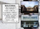 Bank of Ireland — один из крупнейших банков Ирландии. Основан в 1783 году. Штаб-квартира в Дублине. В 2005 году банк сократил численность персонала на 2 тыс. человек (до 12 тыс. человек). Прибыль в 2005 оценивается в 1,3 млрд. евро.