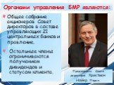 Общее собрание акционеров Совет директоров в составе управляющих 21 центральных банков и правление. Остальные члены ограничиваются получением дивидендов и статусом клиента. Органами управления БМР являются: Председатель Совета директоров Кристиан Нойер, Париж