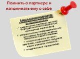 Помнить о партнере и напоминать ему о себе. В число хороших поводов для поддержания и возобновления контактов входят: направление партнеру короткого благодарственного письма после проведения переговоров; отправка новых информационных или рекламных брошюр, печатных материалов вашей компании; посылка 