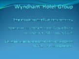Wyndham Hotel Group Это вторая крупнейшая сеть гостиниц Компания Wyndham Hotel Group была основана в 1981 году в США Центральное руководство сетью находится в США, штат Нью-Джерси.