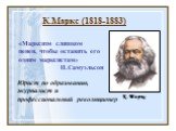 К.Маркс (1818-1883) К.Маркс. Юрист по образованию, журналист и профессиональный революционер. «Марксизм слишком ценен, чтобы оставить его одним марксистам» П.Самуэльсон