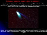 Скільки хвостів може бути в комети? Дивно, але іноді у комети хвіст не один, а цілих два. Або навіть три. Це відбувається тому, що ядро комети складається з різних частинок і Сонячний вітер по різному зганяє з нього пил, газ і вкраплення металів. На цій фотографії комета Хейлі-Боппа, що пролітала по