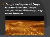 Склад матеріалу поверхні Венери, визначений у декількох місцях посадки, виявився близьким до складу земних базальтів.
