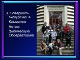 3. Совершить экскурсию в Крымскую Астро-физическую Обсерваторию