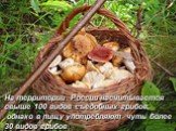 На территории России насчитывается свыше 100 видов съедобных грибов, однако в пищу употребляют чуть более 30 видов грибов