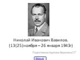 Николай Иванович Вавилов. (13(25)ноября – 26 января 1943г). Подготовила Карпова Вероника 11б. 5klass.net