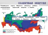 Рассмотрите карту. Назовите основные районы использования солнечной энергии в России. Южные районы Европейской части России, юг Сибири и Дальнего Востока