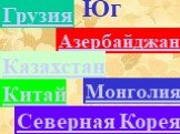 Юг Грузия Азербайджан Казахстан Монголия Китай Северная Корея
