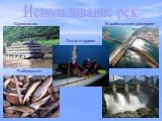 Использование рек. Судоходство Рыболовство. Выработка электроэнергии. Отдых и туризм