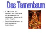 Im Mittelpunkt des Gabentisches steht heute ein Tannenbaum mit leuchtenden Kerzen und bunten Kugeln. Das Weihnachtsbaum ist ein Brauchtum in Deutschland. Das Tannenbaum