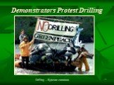 Demonstrators Protest Drilling. Drilling – бурение скважин