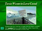 Toxic Waste in Love Canal. Residents of the Love Canal area in Niagara Falls were forced to evacuate when hazardous (опасные) wastes leaking from a former disposal site threatened their health and homes in the late 1970s.