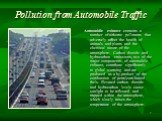 Pollution from Automobile Traffic. Automobile exhaust contains a number of airborne pollutants that adversely affect the health of animals and plants and the chemical nature of the atmosphere. Carbon dioxide and hydrocarbon emissions, two of the major components of automobile exhaust, contribute sig