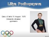 Date of birth:15 August 1978 (Donetsk,Ukraine) gymnasts. Liliya Podkopayeva