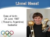 Date of birth: 24 June 1987 ( Rosario, Argentina) footballer. Lionel Messi