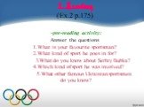 1. Reading (Ex.2 p.175) -pre-reading activity: Answer the questions 1.What is your favourite sportsman? 2.What kind of sport he goes in for? 3.What do you know about Serhiy Bubka? 4.Which kind of sport he was involved? 5.What other famous Ukrainian sportsmen do you know?