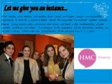 Let me give you an instance... HMC Projects gives students and teachers from Central and Eastern Europe an unparalleled opportunity to study for a year in a British school. The programme has nurtured excellent contacts between young people as they advance in their careers and retain a deep understan