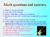 Mach questions and answers. 1. -When I was at university 2. -Yes, a lot af advantages 3. -What I really like is when i have guests in. 4. -My hours on air aren’t it that many compared to a normal job. 5. -I have to get in to Capital at about 5-5.30 6. -Three times a week, after my show I do DAs or p
