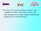 TVC. TVC has 37% of the audience because it is watched by those who want to relax and also because it is a cable channel and not all people have it in their homes.