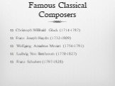 Famous Classical Composers. Christoph Willibald Gluck (1714-1787) Franz Joseph Haydn (1732-1809) Wolfgang Amadeus Mozart (1756-1791) Ludwig Von Beethoven (1770-1827) Franz Schubert (1797-1828)