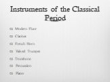 Instruments of the Classical Period. Modern Flute Clarinet French Horn Valved Trumpet Trombone Percussion Piano