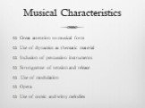 Musical Characteristics. Great attention to musical form Use of dynamics as thematic material Inclusion of percussion instruments Strong sense of tension and release Use of modulation Opera Use of comic and witty melodies