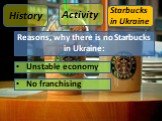 Reasons, why there is no Starbucks in Ukraine: Unstable economy No franchising