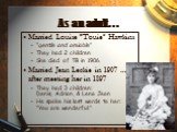 As an adult…. Married Louise “Touie” Hawkins “gentle and amiable” They had 2 children. She died of TB in 1906. Married Jean Leckie in 1907 … after meeting her in 1897 They had 3 children: Denis, Adrian, & Lena Jean He spoke his last words to her: “You are wonderful.”