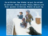 Es ist Winter. Das Wetter ist gut. Es ist kalt. Es schneit. Alles ist weiß. Klaus, Sabine und Sven spielen im Schnee. Waldo ist auch da.