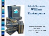 British literature William Shakespeare. Designed by Deryabina Nika Form 10”A” Center of Education № 1428 2008