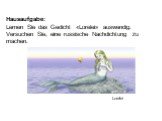 Hausaufgabe: Lernen Sie das Gedicht «Lorelei» auswendig. Versuchen Sie, eine russische Nachdichtung zu machen. Lorelei