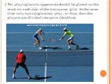 For playing tennis opponents should be placed on the court on each side of the transverse grid. At the same time only two (singles) can play , or four, then the players are divided into pairs (doubles).