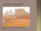 100 thousand persons worked above building of pyramid. Над спорудженням піраміди працювало 100 тисяч чоловік