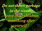 Do not throw garbage in the woods, leave their children something after yourself !