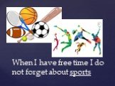 When I have free time I do not forget about sports