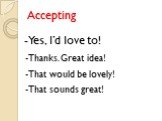 Accepting -Yes, I’d love to! That would be lovely! That sounds great! Thanks. Great idea!
