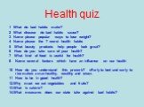 Health quiz. 1 What do bad habits make? 2 What disease do bad habits cause? 3 Name please popular ways to lose weight? 4 Name please the 7 worst health habits 5 What beauty products help people look great? 6 How do you take care of your health? 7 What kind of food is useful for health? Name several 